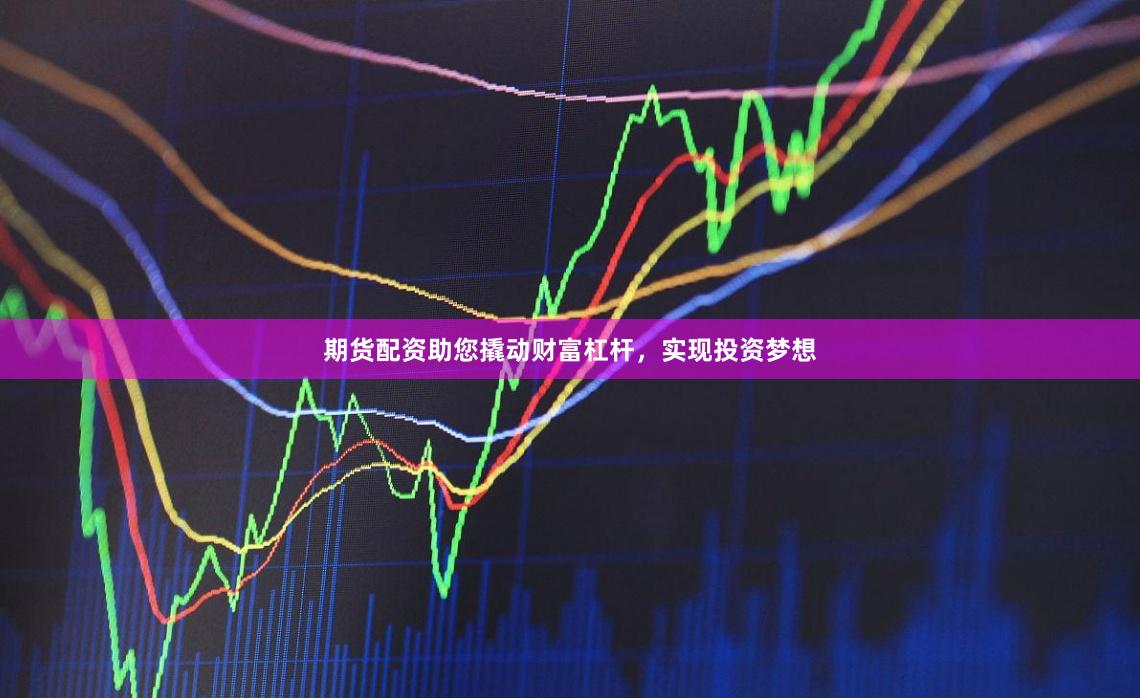 期货配资助您撬动财富杠杆，实现投资梦想