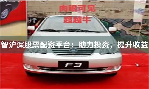 智沪深股票配资平台：助力投资，提升收益