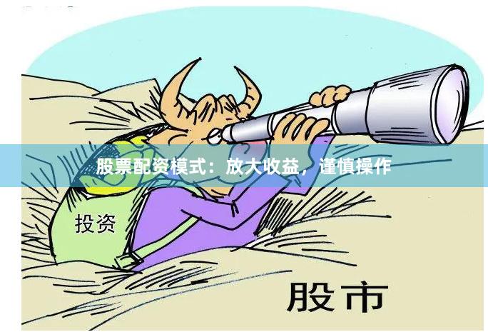 股票配资模式：放大收益，谨慎操作