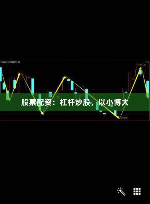 股票配资：杠杆炒股，以小博大