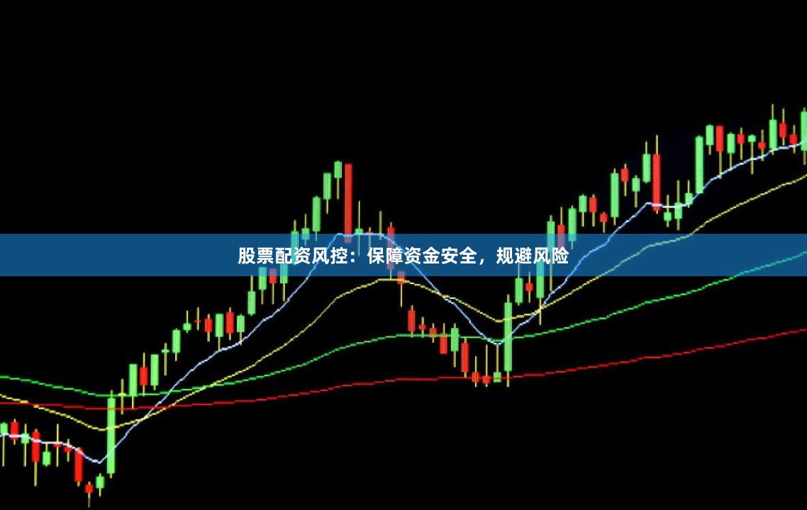 股票配资风控：保障资金安全，规避风险