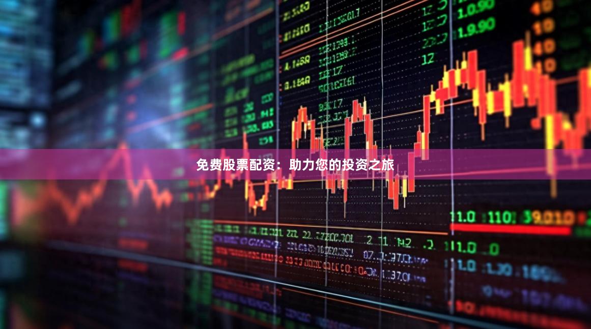 免费股票配资：助力您的投资之旅