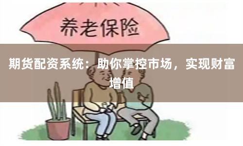 期货配资系统：助你掌控市场，实现财富增值