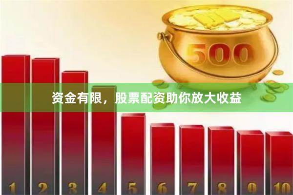 资金有限,股票配资助你放大收益