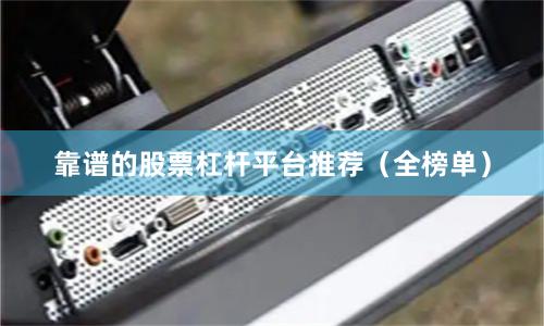 靠谱的股票杠杆平台推荐（全榜单）