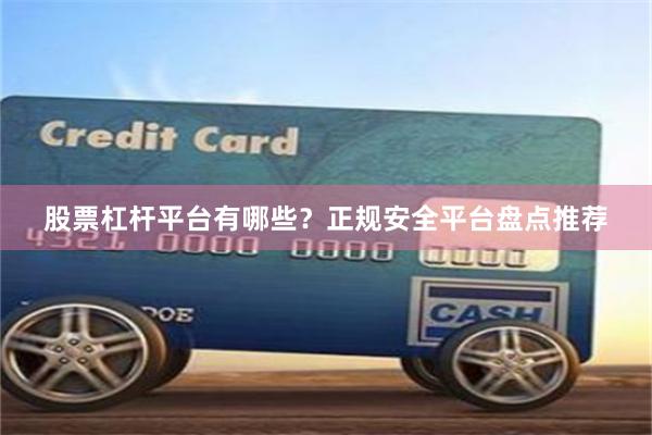 股票杠杆平台有哪些？正规安全平台盘点推荐