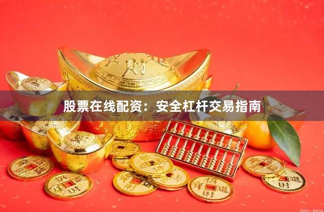 股票在线配资:安全杠杆交易指南