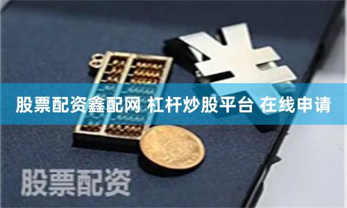 股票配资鑫配网 杠杆炒股平台 在线申请