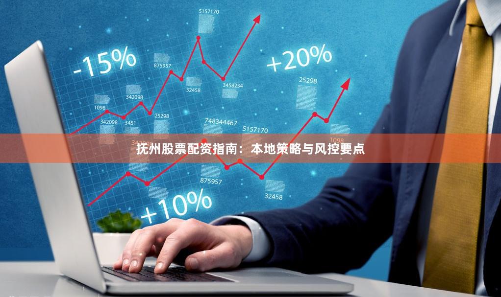 抚州股票配资指南：本地策略与风控要点