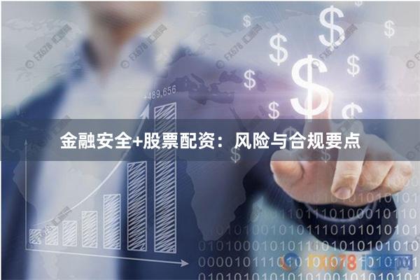 金融安全+股票配资：风险与合规要点